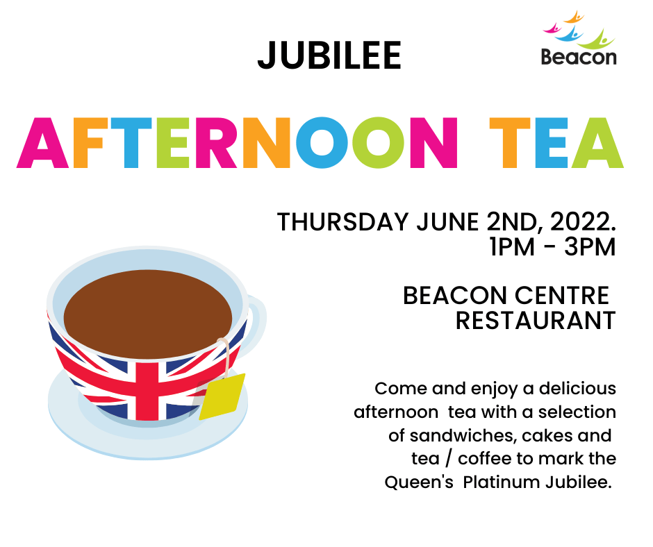 This shows a large cup of tea with a union jack flag on and the little paper bit of the tea bag on the side of the cup (what's that called?) In big letters at the top it reads Jubilee afternoon tea Thursday June 2nd, 1pm-3pm Beacon Centre restaurant.